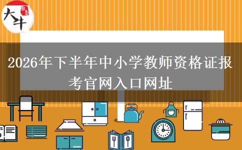 2026年下半年中小学教师资格证报考官网入口网址