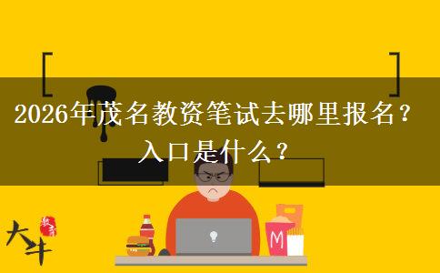2026年茂名教资笔试去哪里报名？入口是什么？