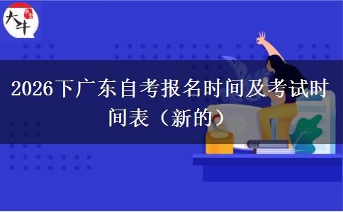 2026下广东自考报名时间及考试时间表（新的）