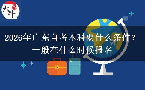 2026年广东自考本科要什么条件？一般在什么时候报名