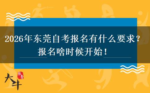 2026年东莞自考报名有什么要求？报名啥时候开始！