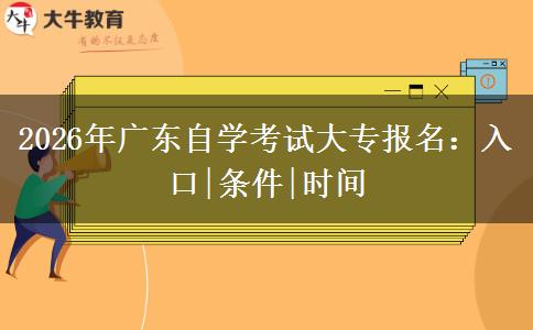 2026年广东自学考试大专报名：入口|条件|时间