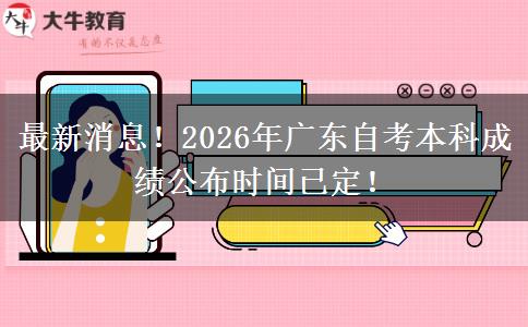 最新消息！2026年广东自考本科成绩公布时间已定！