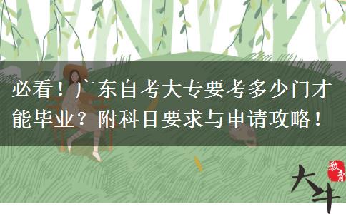 必看！广东自考大专要考多少门才能毕业？附科目要求与申请攻略！