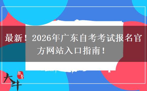最新！2026年广东自考考试报名官方网站入口指南！