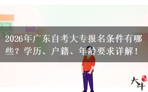 2026年广东自考大专报名条件有哪些？学历、户籍、年龄要求详解！