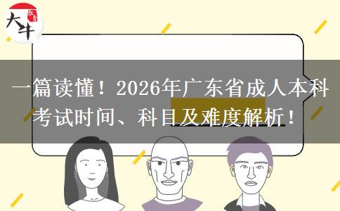 一篇读懂！2026年广东省成人本科考试时间、科目及难度解析！