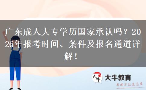 广东成人大专学历国家承认吗？2026年报考时间、条件及报名通道详解！
