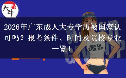 2026年广东成人大专学历被国家认可吗？报考条件、时间及院校专业一览！