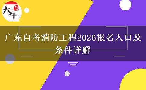 广东自考消防工程2026报名入口及条件详解