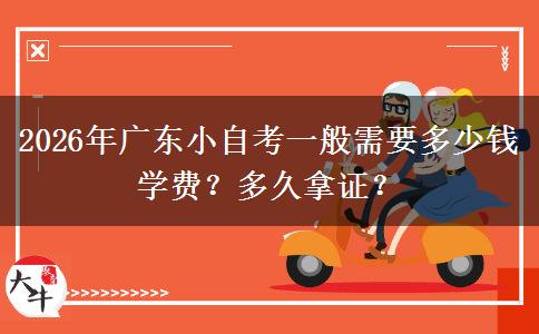2026年广东小自考一般需要多少钱学费？多久拿证？