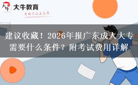 建议收藏！2026年报广东成人大专需要什么条件？附考试费用详解