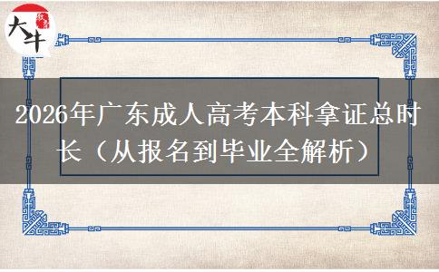 2026年广东成人高考本科拿证总时长（从报名到毕业全解析）