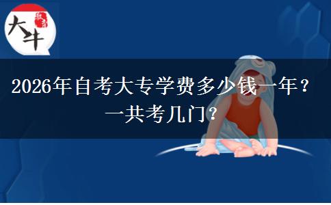 2026年自考大专学费多少钱一年？一共考几门？