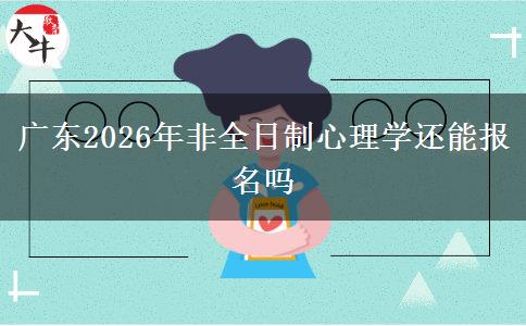 广东2026年非全日制心理学还能报名吗