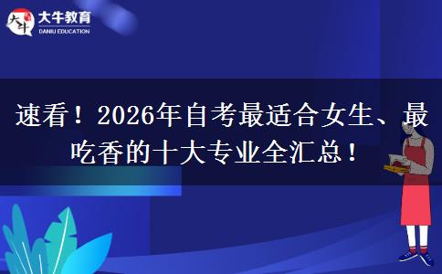 速看！2026年自考最适合女生、最吃香的十大专业全汇总！