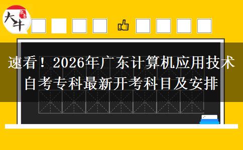 速看！2026年广东计算机应用技术自考专科最新开考科目及安排