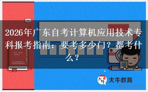 2026年广东自考计算机应用技术专科报考指南：要考多少门？都考什么？