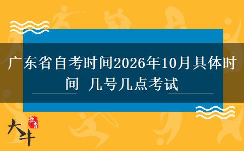 广东省自考时间2026年10月具体时间 几号几点考试