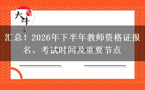 汇总！2026年下半年教师资格证报名、考试时间及重要节点