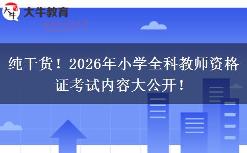 纯干货！2026年小学全科教师资格证考试内容大公开！