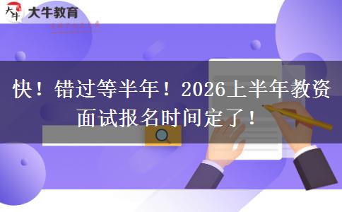 快！错过等半年！2026上半年教资面试报名时间定了！