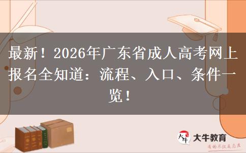 最新！2026年广东省成人高考网上报名全知道：流程、入口、条件一览！