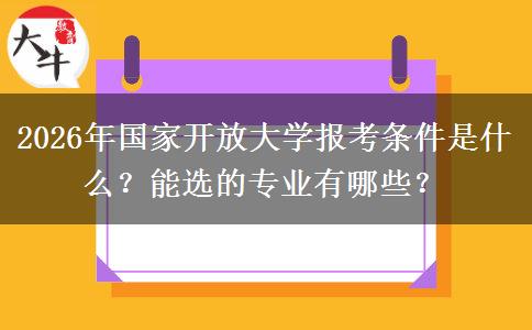 2026年国家开放大学报考条件是什么？能选的专业有哪些？