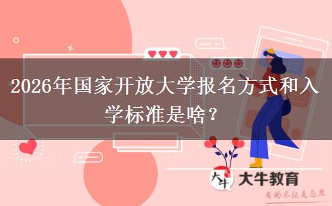 2026年国家开放大学报名方式和入学标准是啥？