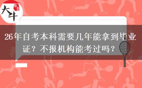 26年自考本科需要几年能拿到毕业证？不报机构能考过吗？