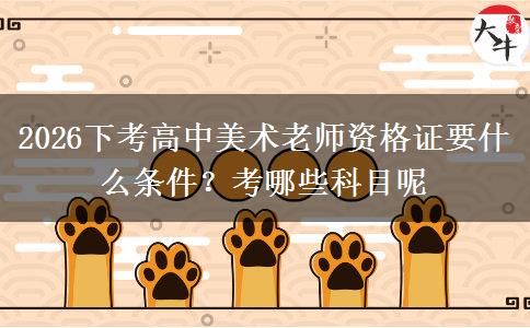 2026下考高中美术老师资格证要什么条件？考哪些科目呢