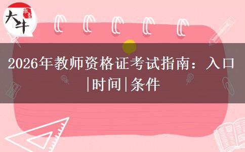 2026年教师资格证考试指南：入口|时间|条件