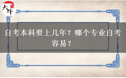 自考本科要上几年？哪个专业自考容易？