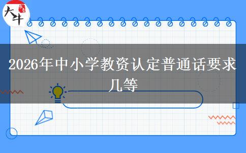 2026年中小学教资认定普通话要求几等