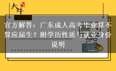 官方解答：广东成人高考毕业算不算应届生？附学历性质与就业身份说明