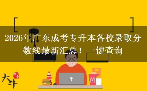 2026年广东成考专升本各校录取分数线最新汇总！一键查询