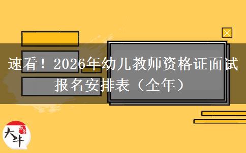 速看！2026年幼儿教师资格证面试报名安排表（全年）