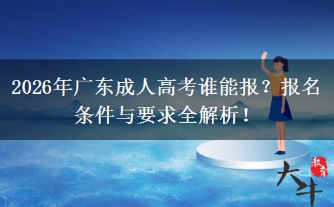2026年广东成人高考谁能报？报名条件与要求全解析！