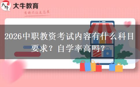 2026中职教资考试内容有什么科目要求？自学率高吗？