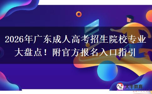2026年广东成人高考招生院校专业大盘点！附官方报名入口指引
