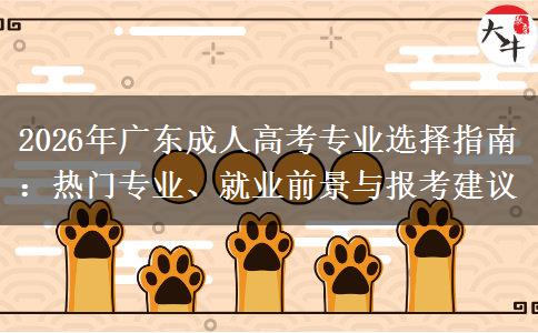 2026年广东成人高考专业选择指南：热门专业、就业前景与报考建议