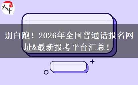 别白跑！2026年全国普通话报名网址&最新报考平台汇总！