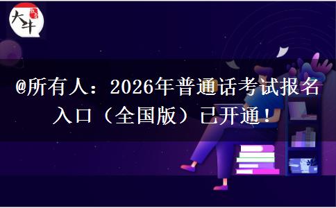 @所有人：2026年普通话考试报名入口（全国版）已开通！