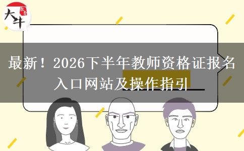 最新！2026下半年教师资格证报名入口网站及操作指引