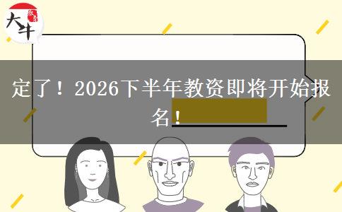 定了！2026下半年教资即将开始报名！