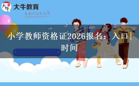 小学教师资格证2026报名：入口|时间