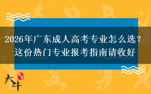 2026年广东成人高考专业怎么选？这份热门专业报考指南请收好