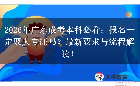 2026年广东成考本科必看：报名一定要大专证吗？最新要求与流程解读！