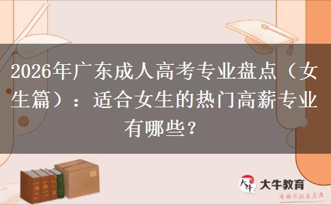 2026年广东成人高考专业盘点（女生篇）：适合女生的热门高薪专业有哪些？