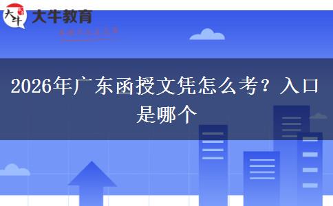2026年广东函授文凭怎么考？入口是哪个